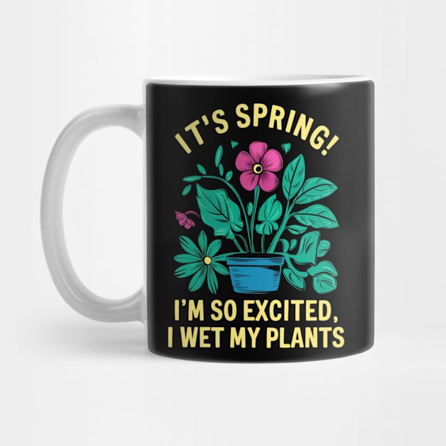 It's Spring I'm So Excited I Wet My Plants Planting Garden by Aldrvnd